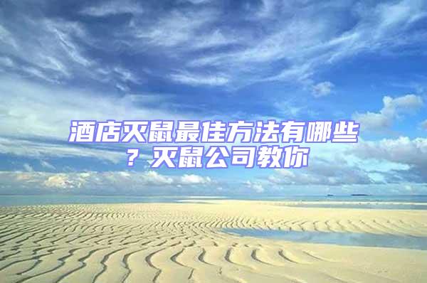 酒店滅鼠最佳方法有哪些？滅鼠公司教你