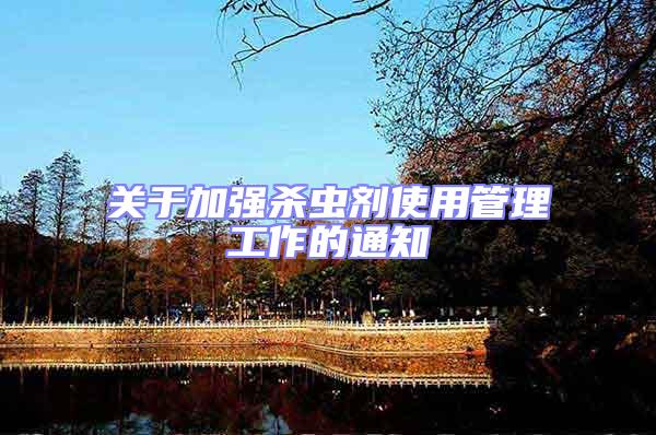 關于加強殺蟲劑使用管理工作的通知