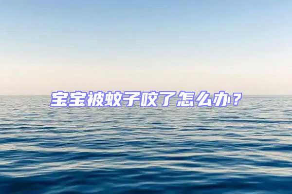 寶寶被蚊子咬了怎么辦？