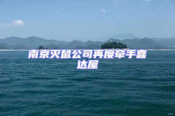 南京滅鼠公司再度牽手喜達(dá)屋