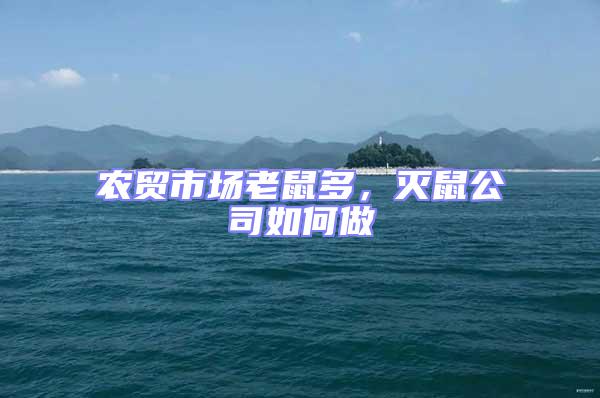 農(nóng)貿(mào)市場(chǎng)老鼠多，滅鼠公司如何做