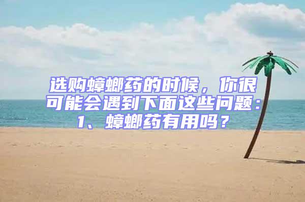 選購(gòu)蟑螂藥的時(shí)候，你很可能會(huì)遇到下面這些問(wèn)題：1、蟑螂藥有用嗎？