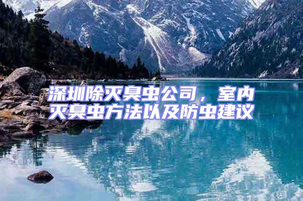 深圳除滅臭蟲公司，室內滅臭蟲方法以及防蟲建議