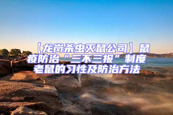 【龍崗殺蟲滅鼠公司】鼠疫防治“三不三報”制度老鼠的習性及防治方法