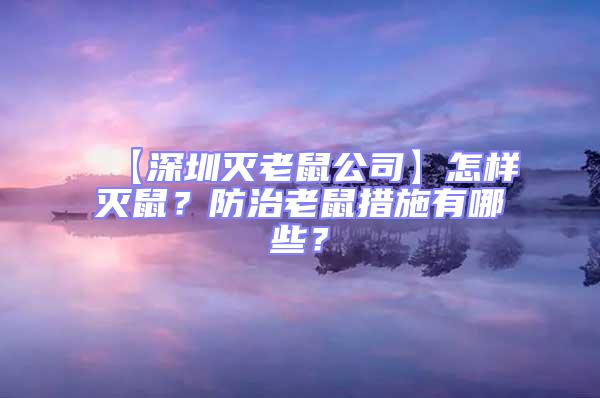 【深圳滅老鼠公司】怎樣滅鼠？防治老鼠措施有哪些？