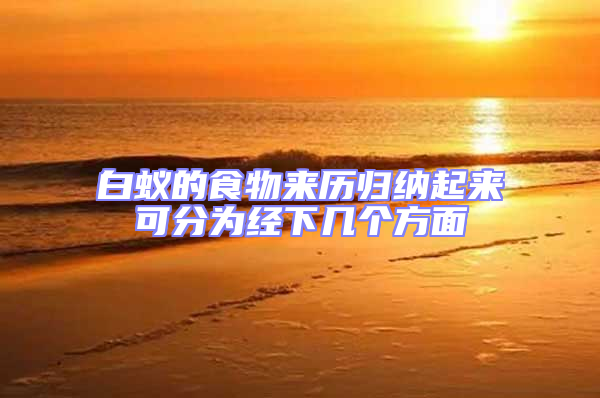 白蟻的食物來歷歸納起來可分為經(jīng)下幾個方面