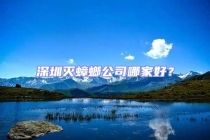 深圳滅蟑螂公司哪家好？