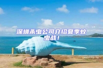 深圳殺蟲公司介紹夏季蚊蟲戰(zhàn)！