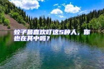 蚊子最喜歡叮這5種人，你也在其中嗎？