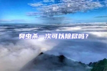 臭蟲殺一次可以除盡嗎？