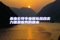 殺蟲公司專業(yè)團隊綜合實力強是服務(wù)的根本