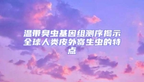 溫帶臭蟲基因組測序揭示全球人類皮外寄生蟲的特點