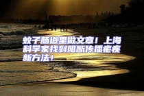 蚊子腸道里做文章！上海科學(xué)家找到阻斷傳播瘧疾新方法！