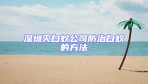 深圳滅白蟻公司防治白蟻的方法