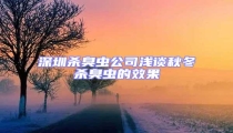 深圳殺臭蟲(chóng)公司淺談秋冬殺臭蟲(chóng)的效果