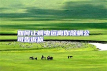 如何讓螨蟲遠(yuǎn)離你除螨公司告訴你