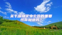 關于深圳滅蟲公司的重要性你知道嗎？