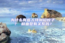 為什么有些人特別招蚊子？ 和血型有關系嗎？