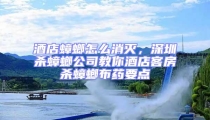酒店蟑螂怎么消滅，深圳殺蟑螂公司教你酒店客房殺蟑螂布藥要點