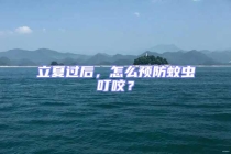 立夏過后，怎么預防蚊蟲叮咬？